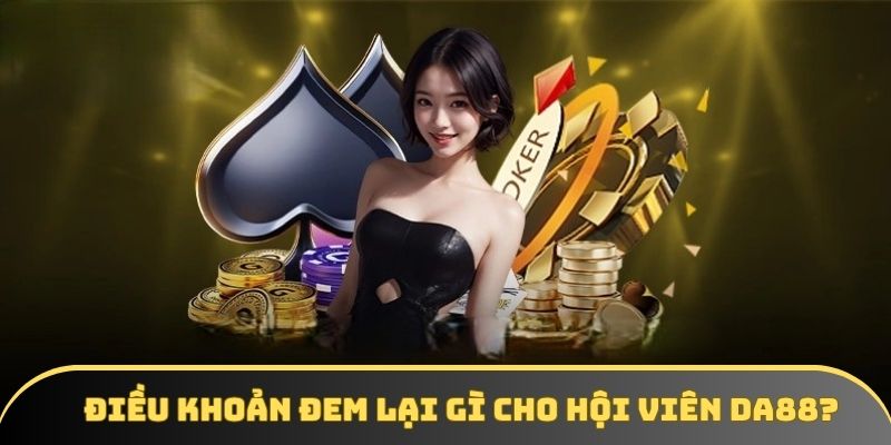 Điều khoản đem lại gì cho hội viên DA88?