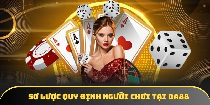 Sơ lược quy định người chơi tại DA88
