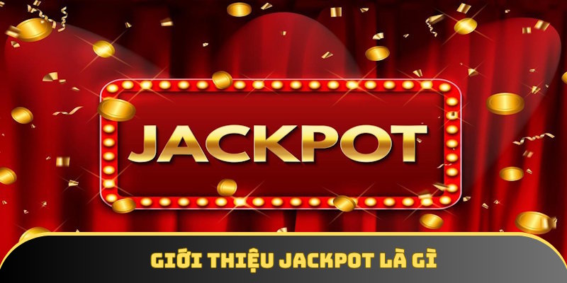 Nội dung giải đáp khái niệm Jackpot là gì