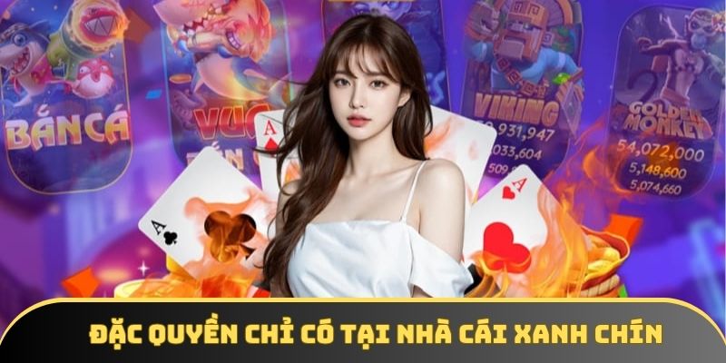 Đặc quyền chỉ có tại nhà cái xanh chín