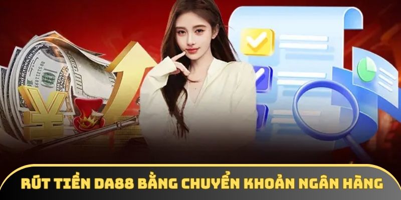 Thành viên rút tiền DA88 thành công qua ngân hàng với 3 bước